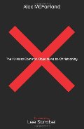 10 Most Common Objections to Christianity, The 10 Most Common Objections to Christianity, The