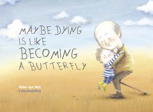 Maybe Dying Is Like Becoming a Butterfly Maybe Dying Is Like Becoming a Butterfly
