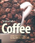 Art and Craft of Coffee: An Enthusiast's Guide to Selecting, Roasting, and Brewing Exquisite Coffee, The Art and Craft of Coffee: An Enthusiast's Guide to Selecting, Roasting, and Brewing Exquisite Coffee, The