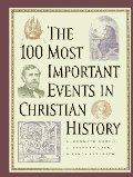 100 Most Important Events in Christian History, The 100 Most Important Events in Christian History, The
