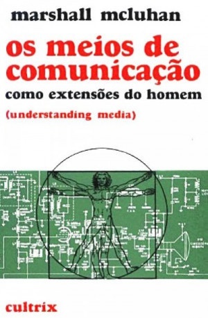 Os meios de comunicação como extensões do homem (understanding media) - 4ª Ed Os meios de comunicação como extensões do homem (understanding media) - 4ª Ed