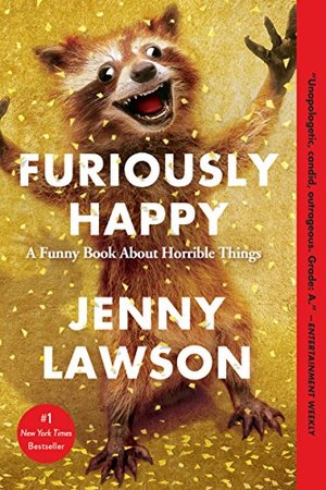 Furiously Happy: A Funny Book About Horrible Things Furiously Happy: A Funny Book About Horrible Things