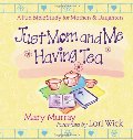 Just Mom and Me Having Tea: A Fun Bible Study for Mothers and Daughters Just Mom and Me Having Tea: A Fun Bible Study for Mothers and Daughters