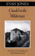Citadel in the Wilderness: The Story of Fort Snelling and the Northwest Frontier Citadel in the Wilderness: The Story of Fort Snelling and the Northwest Frontier