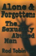 Alone & Forgotten: The Sexually Abused Man Alone & Forgotten: The Sexually Abused Man