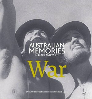 Australian Memories in Black and White: War Australian Memories in Black and White: War
