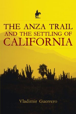 Anza Trail and the Settling of California, The Anza Trail and the Settling of California, The