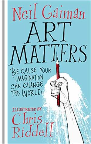 Art Matters: Because Your Imagination Can Change the World Art Matters: Because Your Imagination Can Change the World