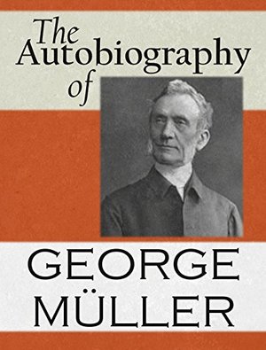 AUTOBIOGRAPHY OF GEORGE MULLER, THE AUTOBIOGRAPHY OF GEORGE MULLER, THE