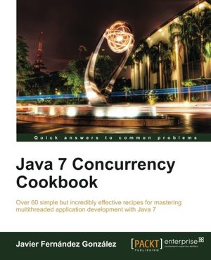 Java 7 Concurrency Cookbook (Quick Answers to Common Problems) Java 7 Concurrency Cookbook (Quick Answers to Common Problems)