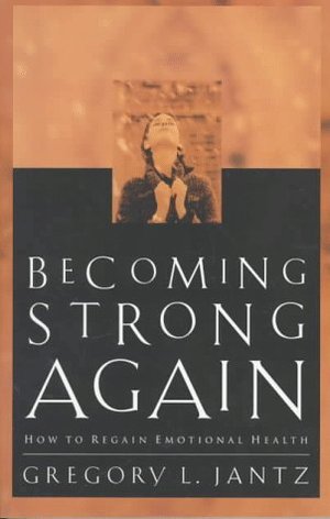 Becoming Strong Again: How to Regain Emotional Health Becoming Strong Again: How to Regain Emotional Health