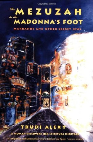 Mezuzah in the Madonna's Foot: Marranos and Other Secret Jews--A Woman Discovers Her Spiritual Heritage, The Mezuzah in the Madonna's Foot: Marranos and Other Secret Jews--A Woman Discovers Her Spiritual Heritage, The