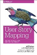 User Story Mapping: Discover the Whole Story, Build the Right Product User Story Mapping: Discover the Whole Story, Build the Right Product