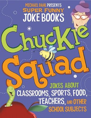 Chuckle Squad: Jokes About Classrooms, Sports, Food, Teachers, and Other School Subjects (Michael Dahl Presents Super Funny Joke Books) Chuckle Squad: Jokes About Classrooms, Sports, Food, Teachers, and Other School Subjects (Michael Dahl Presents Super Funny Joke Books)