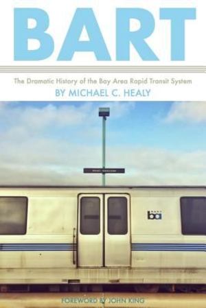 BART: The Dramatic History of the Bay Area Rapid Transit System BART: The Dramatic History of the Bay Area Rapid Transit System