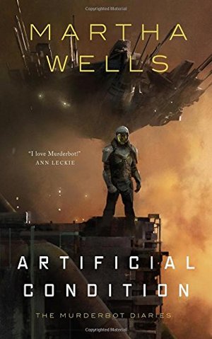 Artificial Condition: The Murderbot Diaries Artificial Condition: The Murderbot Diaries