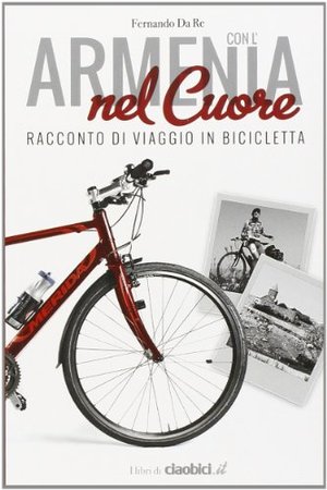 Con l'Armenia nel cuore. Racconto di viaggio in bicicletta Con l'Armenia nel cuore. Racconto di viaggio in bicicletta