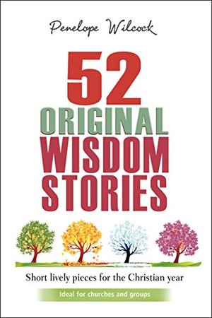 52 Original Wisdom Stories: Short Lively Pieces for the Christian Year 52 Original Wisdom Stories: Short Lively Pieces for the Christian Year