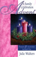Advent: A Family Celebration: Prayers & Activities for Each Day Advent: A Family Celebration: Prayers & Activities for Each Day