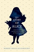 Story of Alice: Lewis Carroll and the Secret History of Wonderland, The Story of Alice: Lewis Carroll and the Secret History of Wonderland, The