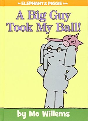 Big Guy Took My Ball! (Elephant and Piggie Book, An), A Big Guy Took My Ball! (Elephant and Piggie Book, An), A