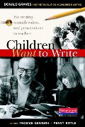 Children Want to Write: Donald Graves and the Revolution in Children's Writing Children Want to Write: Donald Graves and the Revolution in Children's Writing