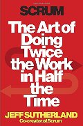 Scrum: The Art of Doing Twice the Work in Half the Time Scrum: The Art of Doing Twice the Work in Half the Time