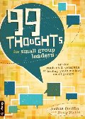 99 Thoughts for Small Group Leaders: Tips for Rookies & Veterans on Leading Youth Ministry Small Groups 99 Thoughts for Small Group Leaders: Tips for Rookies & Veterans on Leading Youth Ministry Small Groups