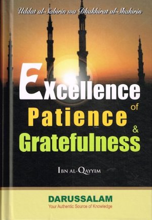 Excellence of Patience & Greatfulness (Ibn Al-Qayyim) Excellence of Patience & Greatfulness (Ibn Al-Qayyim)