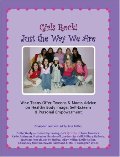 Girls Rock! Just the Way We Are: Wise Teens Offer Tweens & Moms Advice on Healthy Body Image, Self-Esteem & Personal Empowerment Girls Rock! Just the Way We Are: Wise Teens Offer Tweens & Moms Advice on Healthy Body Image, Self-Esteem & Personal Empowerment