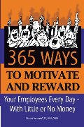 365 Ways to Motivate and Reward Your Employees Every Day: With Little or No Money 365 Ways to Motivate and Reward Your Employees Every Day: With Little or No Money