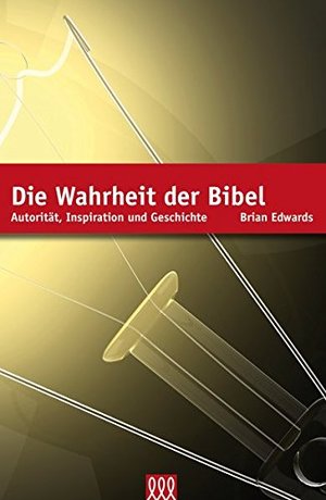 Die Wahrheit der Bibel: Autorität, Inspiration und Geschichte Die Wahrheit der Bibel: Autorität, Inspiration und Geschichte