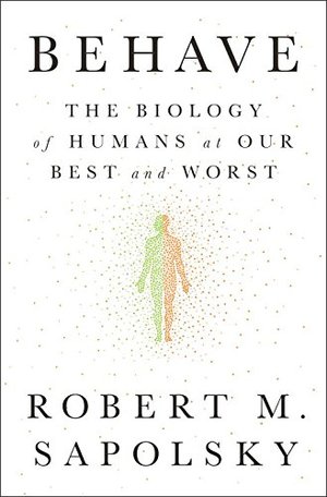 Behave: The Biology of Humans at Our Best and Worst Behave: The Biology of Humans at Our Best and Worst