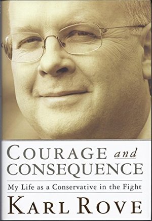 Courage and Consequence: My Life as a Conservative in the Fight Courage and Consequence: My Life as a Conservative in the Fight