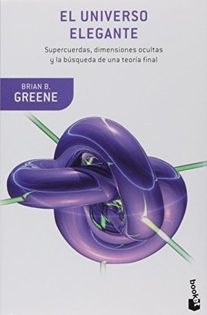 El Universo Elegante: Supercuerdas, Dimenciones Ocultas Y La Busqueda De Una Teoria Final El Universo Elegante: Supercuerdas, Dimenciones Ocultas Y La Busqueda De Una Teoria Final
