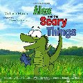 Alex and the Scary Things: A Story to Help Children Who Have Experienced Something Scary Alex and the Scary Things: A Story to Help Children Who Have Experienced Something Scary