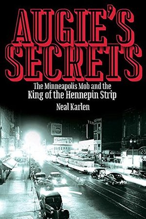 Augie's Secrets: The Minneapolis Mob and the King of the Hennepin Strip Augie's Secrets: The Minneapolis Mob and the King of the Hennepin Strip