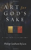 Art for God's Sake: A Call to Recover the Arts Art for God's Sake: A Call to Recover the Arts