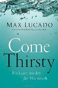 Come Thirsty: No Heart Too Dry for His Touch Come Thirsty: No Heart Too Dry for His Touch