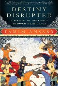 Destiny Disrupted: A History of the World Through Islamic Eyes Destiny Disrupted: A History of the World Through Islamic Eyes