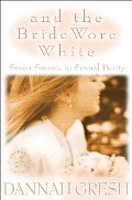 And the Bride Wore White: Seven Secrets to Sexual Purity - 306.7 GRE And the Bride Wore White: Seven Secrets to Sexual Purity - 306.7 GRE
