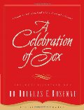 Celebration of Sex: A Guide to Enjoying God's Gift of Sexual Intimacy, A Celebration of Sex: A Guide to Enjoying God's Gift of Sexual Intimacy, A