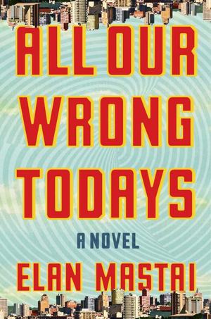 All Our Wrong Todays All Our Wrong Todays