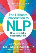 Ultimate Introduction to NLP: How to build a successful life, The Ultimate Introduction to NLP: How to build a successful life, The