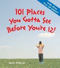 101 places you gotta see before you're 12! 101 places you gotta see before you're 12!