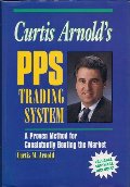 Curtis Arnold's PPS Trading System: A Proven Method for Consistently Beating the Market Curtis Arnold's PPS Trading System: A Proven Method for Consistently Beating the Market