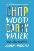 Chop Wood Carry Water: How to Fall in Love with the Process of Becoming Great Chop Wood Carry Water: How to Fall in Love with the Process of Becoming Great