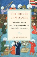 House of Wisdom: How Arabic Science Saved Ancient Knowledge and Gave Us the Renaissance, The House of Wisdom: How Arabic Science Saved Ancient Knowledge and Gave Us the Renaissance, The