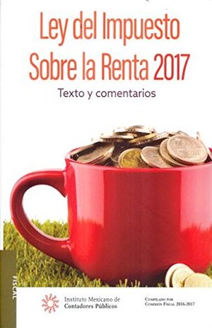 Ley del Impuesto Sobre la Renta 2017. Texto y comentarios Ley del Impuesto Sobre la Renta 2017. Texto y comentarios