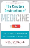 Creative Destruction of Medicine: How the Digital Revolution Will Create Better Health Care, The Creative Destruction of Medicine: How the Digital Revolution Will Create Better Health Care, The